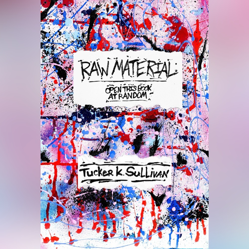 Raw Material Open this Book at Random Poetry by Tucker K. Sullivan (my fiancé)